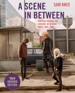 A Scene in Between: Tripping Through the Fashions of UK Indie Music 1980-1998 by Sam Knee Paperback Book