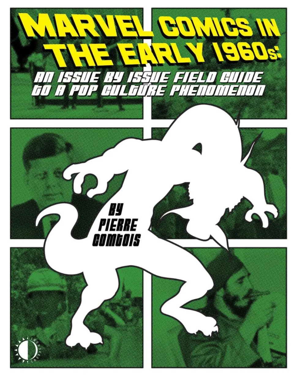 Marvel Comics in the Early 1960's: An Issue by Issue Field Guide to A Pop Culture Phenomenon by Pierre Comtois Paperback Book
