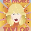 Taylor Swift - Be More Taylor: Fearless Advice on Following Your Dreams and Finding Your Voice Hardcover Book