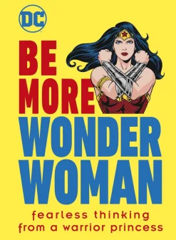 Wonder Woman - Be More Wonder Woman: Fearless Thinking From a Warrior Princess Hardcover Book