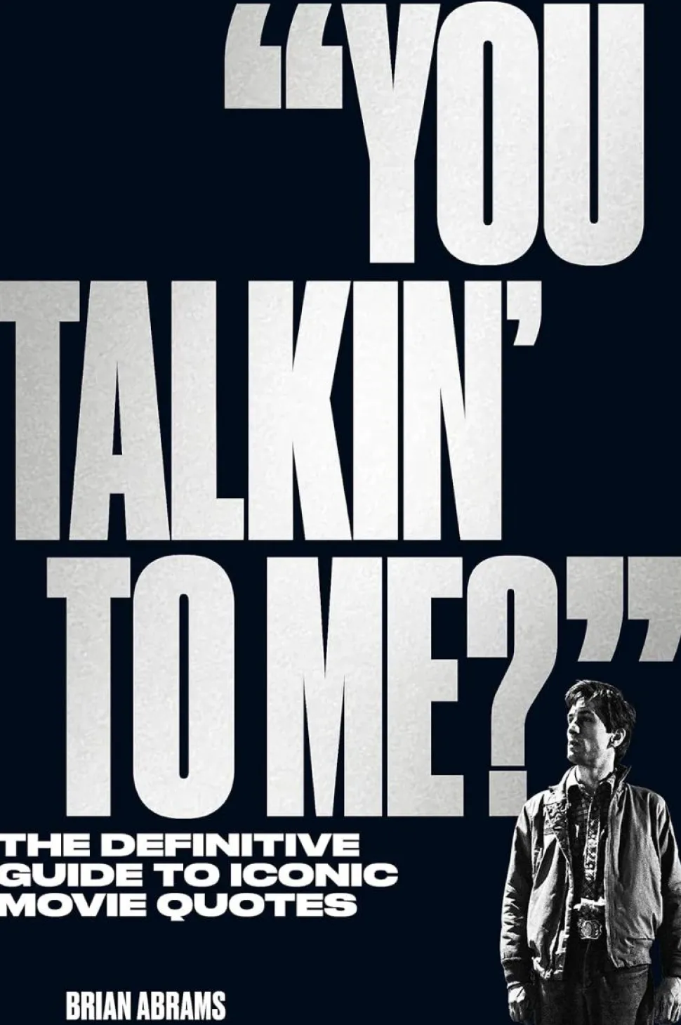 You Talkin' To Me? The Definitive Guide to Iconic Movie Quotes by Brian Abrams Paperback Book